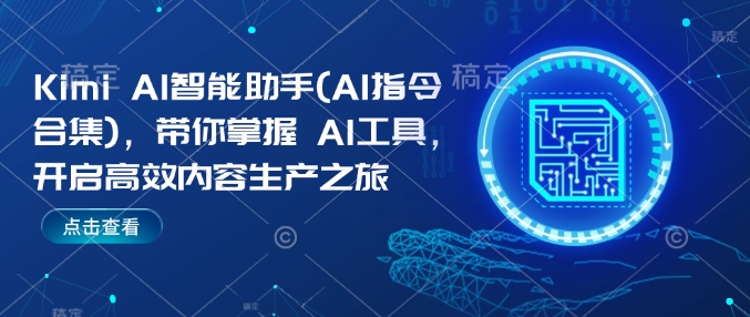 Kimi AI智能助手(AI指令合集)，带你掌握AI工具，开启高效内容生产之旅-成可创学网