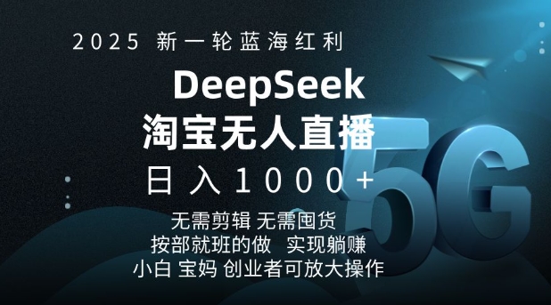 2025新一轮蓝海红利淘宝deepseek独家推出淘宝无人直播5.0躺Z项目，日入多张-成可创学网