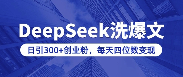 用DeepSeek洗公众号爆文，日引300+创业粉，做知识付费每天四位数变现(附详细实操教程)-成可创学网