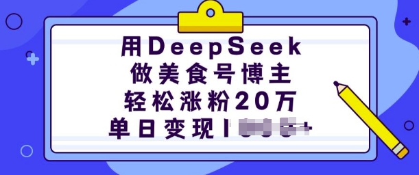 用DeepSeek做美食号博主，轻松涨粉20万，单日变现多张-成可创学网