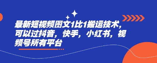 最新短视频图文1比1搬运技术，可以过抖音，快手，小红书，视频号所有平台-成可创学网