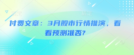 付费文章：3月股市行情推演，看看预测准否?-成可创学网