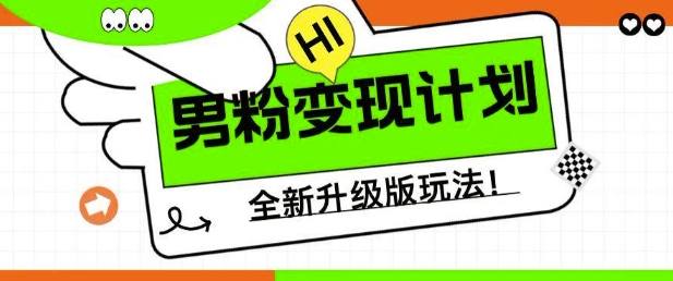 男粉变现计划，全新升级玩法，小白宝妈轻松上手日入5张【揭秘】-成可创学网