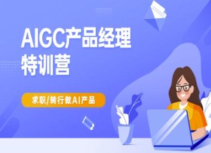 AIGC产品经理特训营-产品经理较教程，求职转行做AI产品-成可创学网