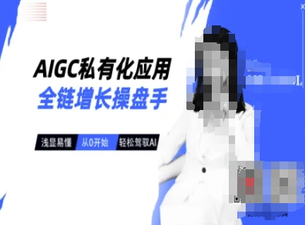 AIGC私有化应用全链增长操盘手，浅显易懂，从0开始轻松，驾驭AI-成可创学网