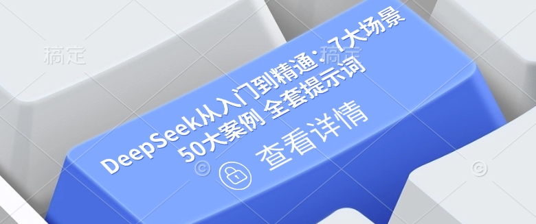 DeepSeek从入门到精通：7大场景 50大案例 全套提示词【文档】-成可创学网